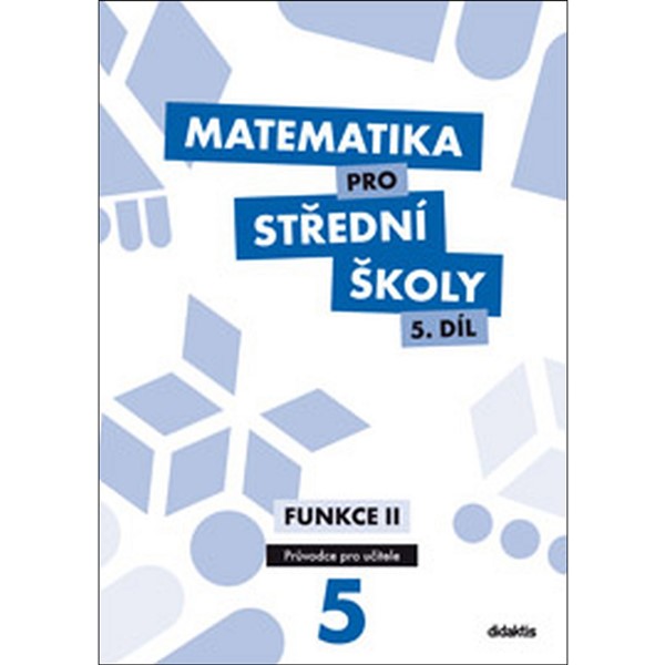 Matematika pro SŠ 5 - Funkce II - Metodický průvodce