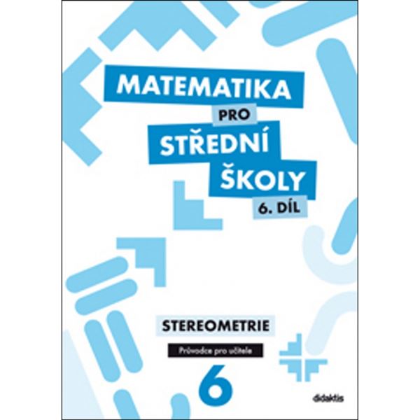 Matematika pro SŠ 6 - Stereometrie - metodická příručka