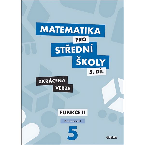 Matematika pro SŠ 5 -  Funkce II - Pracovní sešit (zkrácený)