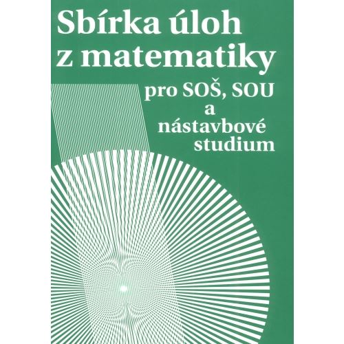 Sbírka úloh z matematiky pro SOŠ, SOU a nástavbové studium